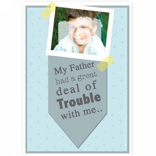 My Father Had A Great Deal Of Trouble With Me Card