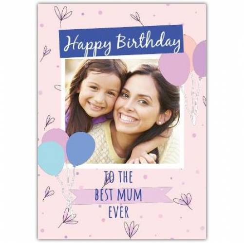 Happy Birthday Best Mum Photo Greeting Card