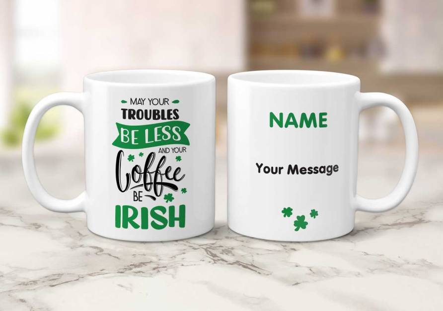 May Your Troubles Be Less And Your Coffee Be Irish Any Name And Message - Personalised Mug