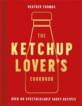 The Ketchup Lover's Cookbook