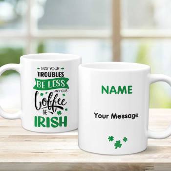 May Your Troubles Be Less And Your Coffee Be Irish Any Name And Message - Personalised Mug