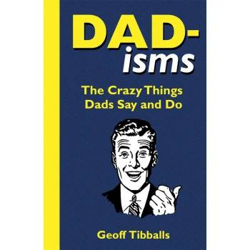 Dad-Isms Crazy Things Dads Say & Do