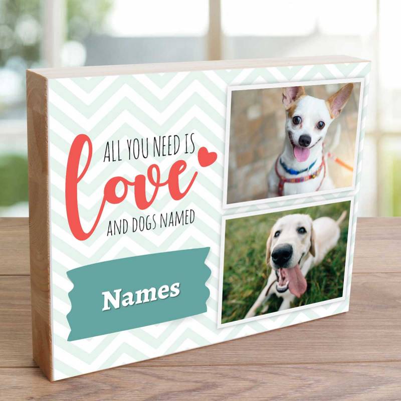 All You Need Is Love And Dogs Any Photos And Names - Wooden Photo Blocks