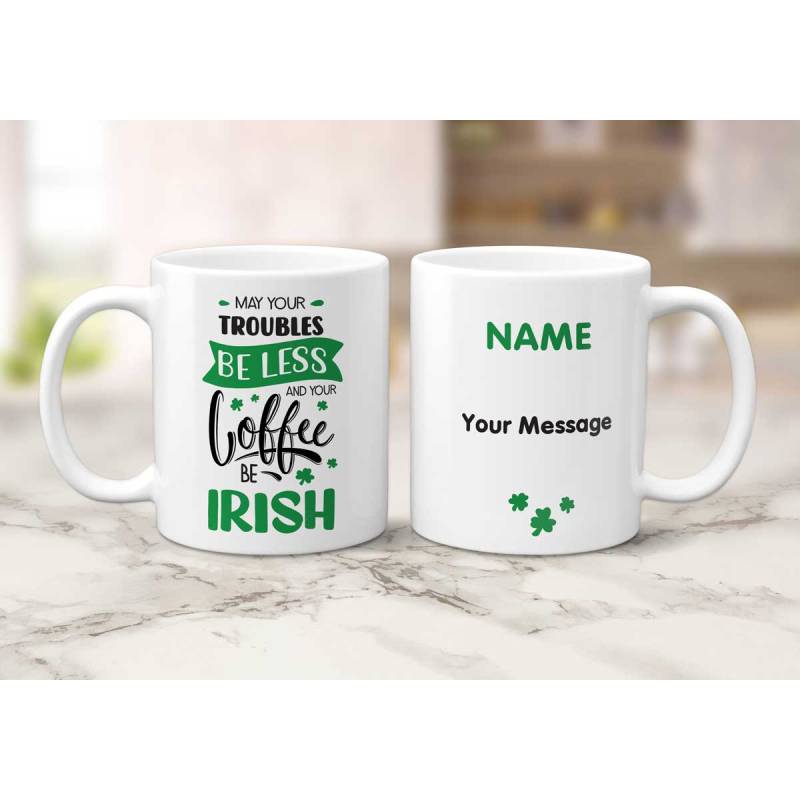 May Your Troubles Be Less And Your Coffee Be Irish Any Name And Message - Personalised Mug