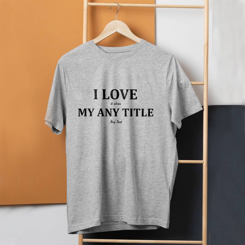 I Love It When... Personalised T-Shirt