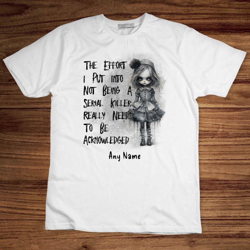 The Effort I Put Into Not Being a Serial Killer - Personalised T-Shirt