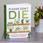 Please Don't Die - A Guide For Houseplant Owners