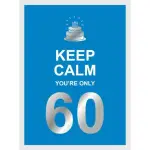 Keep Calm You're Only 60